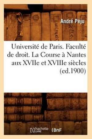 Universite de Paris. Faculte de Droit. La Course a Nantes Aux Xviie Et Xviiie Siecles (Ed.1900) de Peju a.