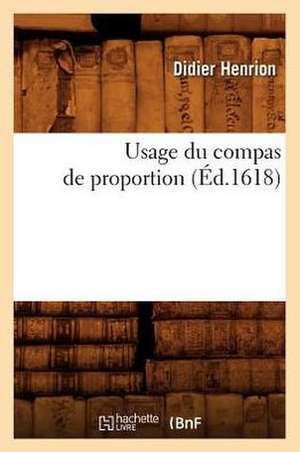 Usage Du Compas de Proportion (Ed.1618) de Henrion D.