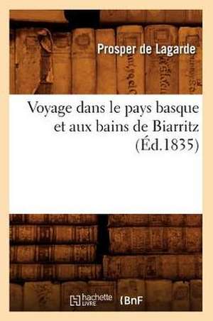 Voyage Dans Le Pays Basque Et Aux Bains de Biarritz (Ed.1835) de De Lagarde P.