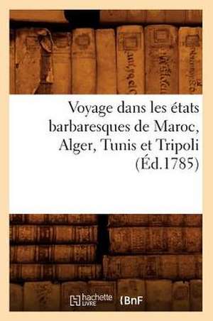 Voyage Dans Les Etats Barbaresques de Maroc, Alger, Tunis Et Tripoli (Ed.1785) de Sans Auteur