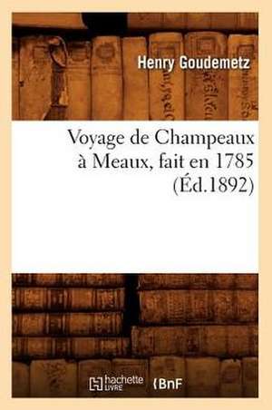 Voyage de Champeaux a Meaux, Fait En 1785 (Ed.1892) de Goudemetz H.