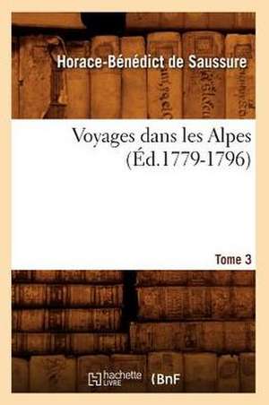 Voyages Dans Les Alpes. Tome 3 de Horace Benedict De Saussure