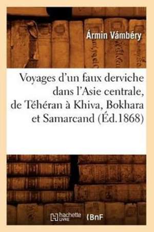 Voyages D'Un Faux Derviche Dans L'Asie Centrale, de Teheran a Khiva, Bokhara Et Samarcand, (Ed.1868) de Vambery a.