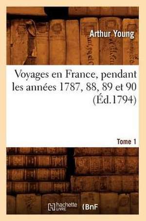 Voyages En France, Pendant Les Annees 1787, 88, 89 Et 90. Tome 1 (Ed.1794) de Young a.