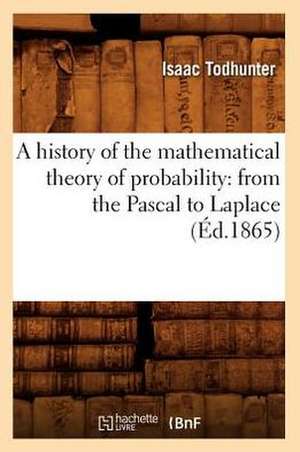 A History of the Mathematical Theory of Probability: From the Pascal to Laplace (Ed.1865) de Todhunter I.