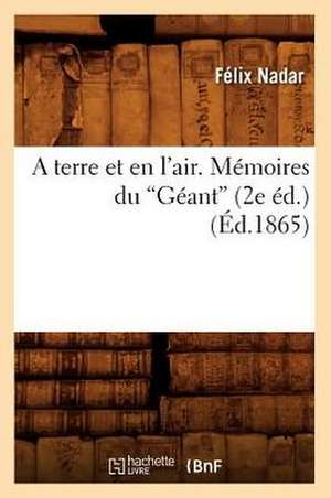 A Terre Et En L'Air. Memoires Du Geant (Ed.1865) de Nadar F.