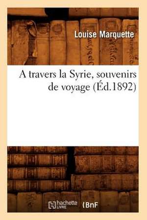 A Travers La Syrie, Souvenirs de Voyage (Ed.1892) de Marquette L.