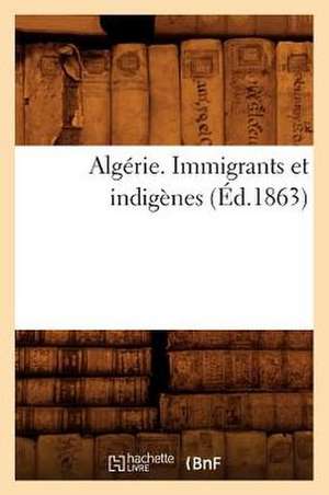 Algerie. Immigrants Et Indigenes (Ed.1863) de Sans Auteur