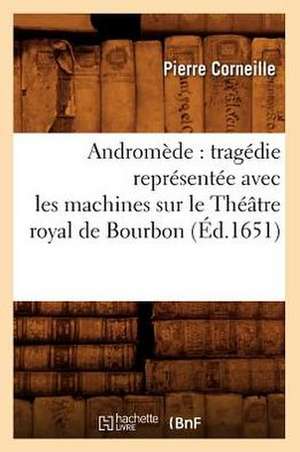 Andromede: Tragedie Representee Avec Les Machines Sur Le Theatre Royal de Bourbon (Ed.1651) de Pierre Corneille