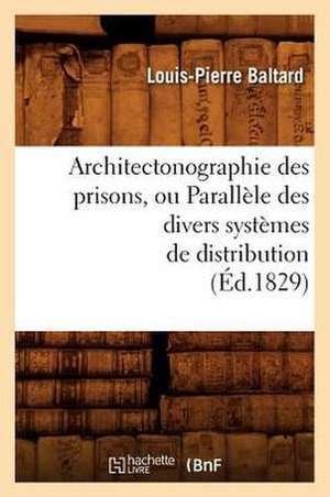 Architectonographie Des Prisons, Ou Parallele Des Divers Systemes de Distribution de Louis-Pierre Baltard