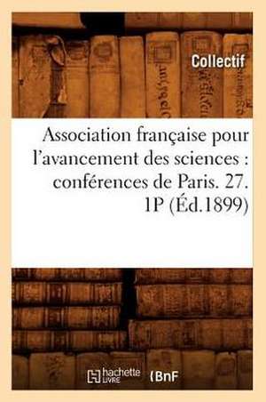 Association Francaise Pour L'Avancement Des Sciences: Conferences de Paris. 27. 1p (Ed.1899) de Collectif