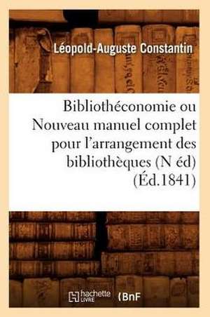 Bibliotheconomie Ou Nouveau Manuel Complet Pour L'Arrangement Des Bibliotheques (N Ed) (Ed.1841) de Constantin L. a.