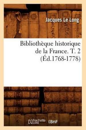 Bibliotheque Historique de La France. T. 2 (Ed.1768-1778) de Sans Auteur