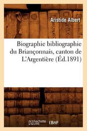 Biographie Bibliographie Du Brianconnais, Canton de L'Argentiere (Ed.1891) de Albert a.