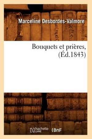 Bouquets Et Prieres, (Ed.1843) de Marceline Desbordes-Valmore