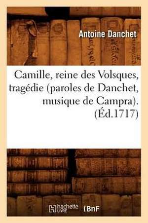 Camille, Reine Des Volsques, Tragedie (Paroles de Danchet, Musique de Campra). (Ed.1717) de Danchet a.