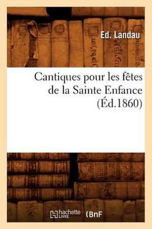 Cantiques Pour Les Fetes de La Sainte Enfance, (Ed.1860) de Landau E.