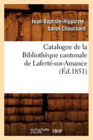 Catalogue de La Bibliotheque Cantonale de Laferte-Sur-Amance (Ed.1851) de Chauchard J. B. H.