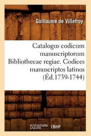 Catalogus Codicum Manuscriptorum Bibliothecae Regiae. Codices Manuscriptos Latinos (Ed.1739-1744) de De Villefroy G.