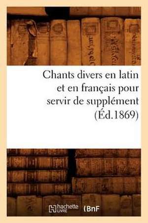 Chants Divers En Latin Et En Francais Pour Servir de Supplement (Ed.1869) de Sans Auteur