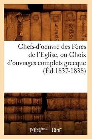 Chefs-D'Oeuvre Des Peres de L'Eglise, Ou Choix D'Ouvrages Complets Grecque (Ed.1837-1838) de Sans Auteur