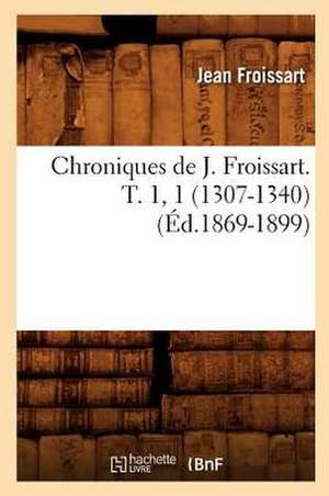 Chroniques de J. Froissart. T. 1, 1 (1307-1340) de Jean Froissart