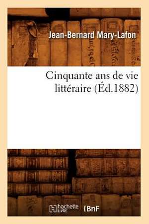 Cinquante ANS de Vie Litteraire (Ed.1882) de Mary Lafon J. B.