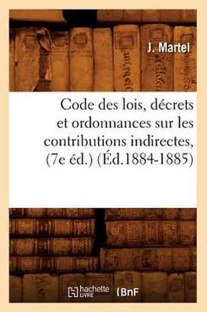 Code Des Lois, Decrets Et Ordonnances Sur Les Contributions Indirectes, (7e Ed.) (Ed.1884-1885) de Sans Auteur