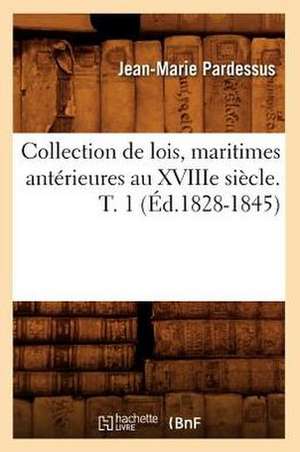 Collection de Lois, Maritimes Anterieures Au Xviiie Siecle. T. 1 de Jean-Marie Pardessus