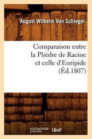 Comparaison Entre La Phedre de Racine Et Celle D'Euripide, de August Wilhelm Von Schlegel