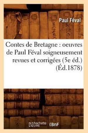 Contes de Bretagne: Oeuvres de Paul Feval Soigneusement Revues Et Corrigees (5e Ed.) (Ed.1878) de Paul Feval