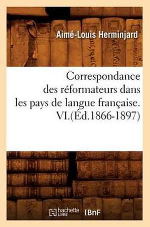 Correspondance Des Reformateurs Dans Les Pays de Langue Francaise.VI.(Ed.1866-1897) de Sans Auteur