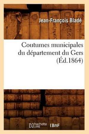 Coutumes Municipales Du Departement Du Gers (Ed.1864) de Sans Auteur