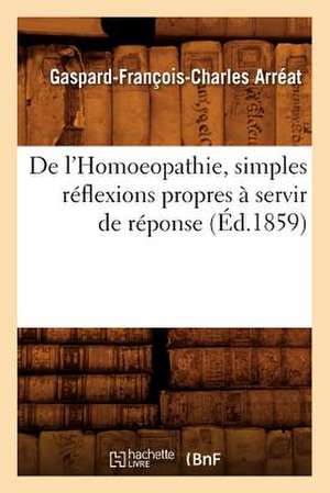 de L'Homoeopathie, Simples Reflexions Propres a Servir de Reponse (Ed.1859) de Arreat G. F. C.