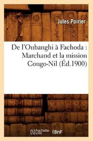 de L'Oubanghi a Fachoda: Marchand Et La Mission Congo-Nil (Ed.1900) de Poirier J.