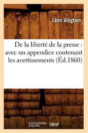 de La Liberte de La Presse: Avec Un Appendice Contenant Les Avertissements (Ed.1860) de Vingtain L.