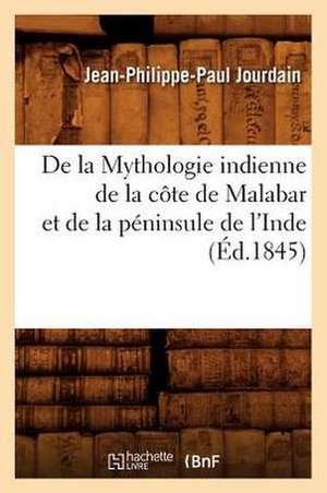 de La Mythologie Indienne de La Cote de Malabar Et de La Peninsule de L'Inde, (Ed.1845) de Jourdain J. P. P.