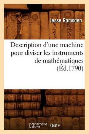 Description D'Une Machine Pour Diviser Les Instruments de Mathematiques, (Ed.1790) de RAMSDEN J