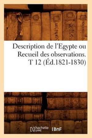 Description de L'Egypte Ou Recueil Des Observations. T 12 (Ed.1821-1830) de Sans Auteur