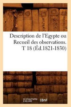 Description de L'Egypte Ou Recueil Des Observations. T 18 (Ed.1821-1830) de Sans Auteur