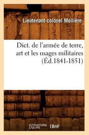 Dict. de L'Armee de Terre, Art Et Les Usages Militaires (Ed.1841-1851) de Molliere L.