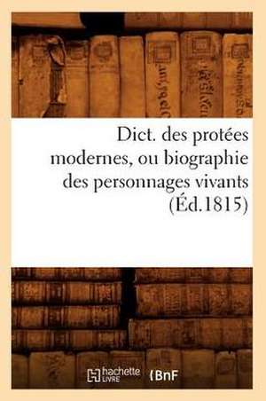 Dict. Des Protees Modernes, Ou Biographie Des Personnages Vivants (Ed.1815) de Sans Auteur