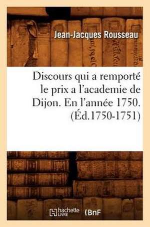 Discours Qui a Remporte Le Prix A L'Academie de Dijon. En L'Annee 1750 . (Ed.1750-1751) de Jean Jacques Rousseau