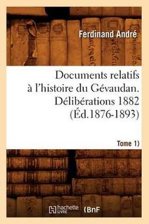 Documents Relatifs A L'Histoire Du Gevaudan. Deliberations 1882 (Tome 1) (Ed.1876-1893) de Sans Auteur