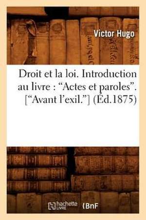 Le Droit Et La Loi. Introduction Au Livre: Actes Et Paroles. (Avant L'Exil) (Ed.1875) de Victor Hugo