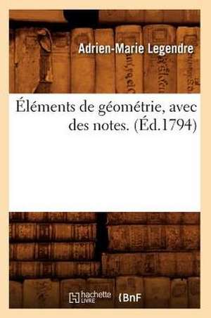 Elements de Geometrie, Avec Des Notes. (Ed.1794) de Adrien Marie Legendre