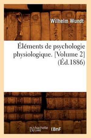 Elements de Psychologie Physiologique. [Volume 2] de Wilhelm Wundt