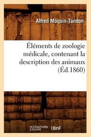 Elements de Zoologie Medicale, Contenant La Description Des Animaux (Ed.1860) de Alfred Moquin-Tandon