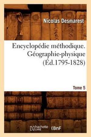 Encyclopedie Methodique. Geographie-Physique. Tome 5 (Ed.1795-1828) de Desmarest N.