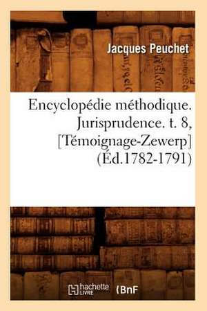 Encyclopedie Methodique. Jurisprudence. T. 8, [Temoignage-Zewerp] (Ed.1782-1791) de Peuchet J.